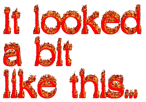 Animated GIF with flaming text that says 'It looked a bit like this'
